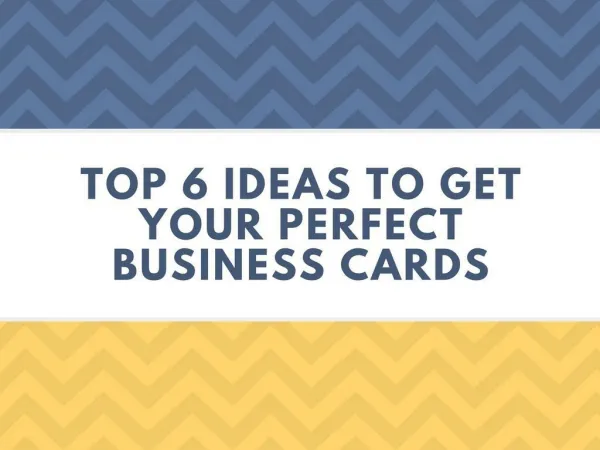 Top 6 Ideas to get your Perfect Business Cards