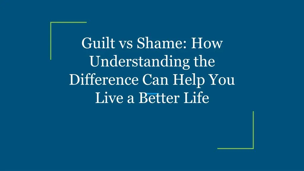 guilt vs shame how understanding the difference can help you live a better life