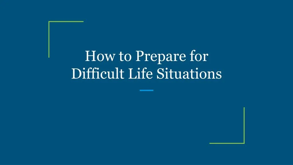 how to prepare for difficult life situations