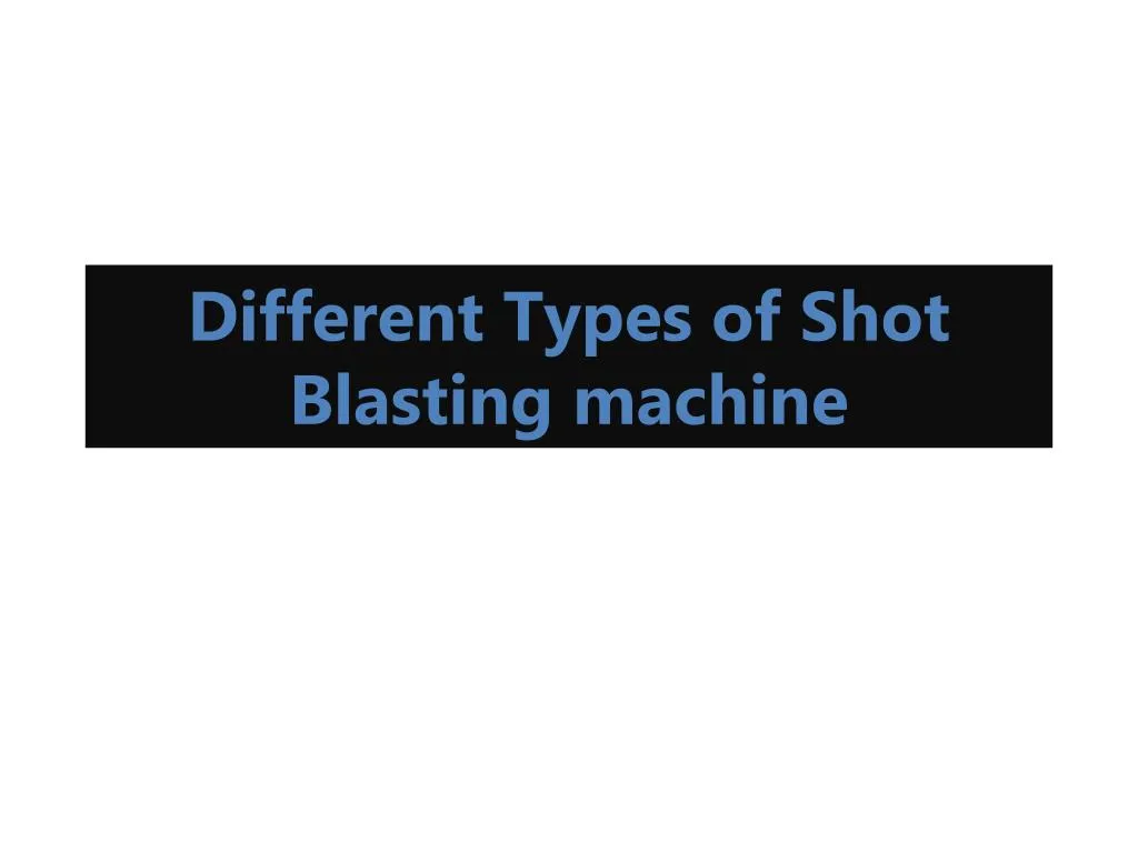 different types of shot blasting machine