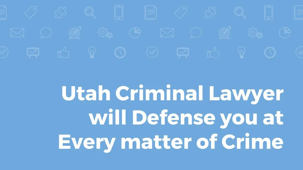 utah criminal lawyer will defense you at every