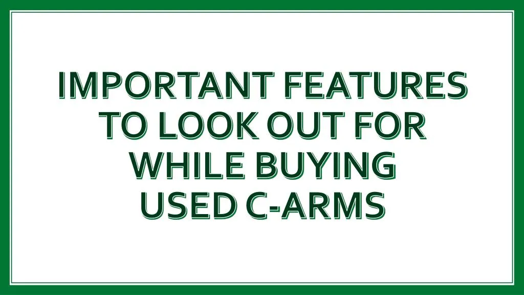 important features to look out for while buying used c arms