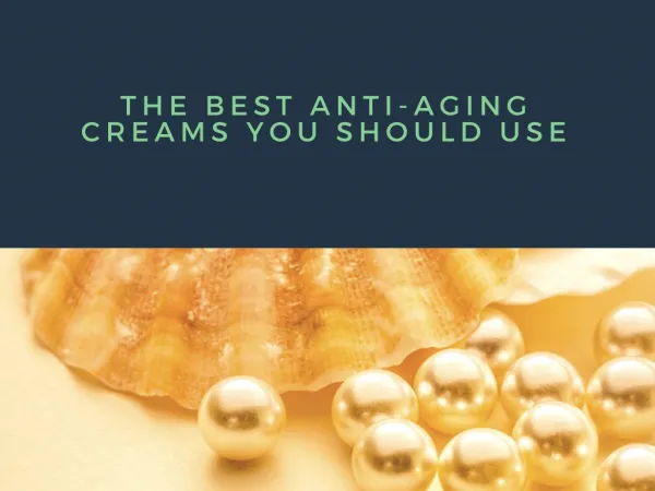 The Best Anti-Aging Creams You Should Use