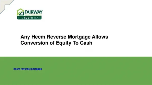 Any Hecm Reverse Mortgage Allows Conversion of Equity to Cash