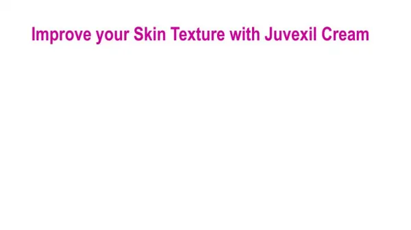 Improve your Skin Texture with Juvexil Cream