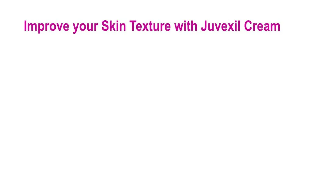 improve your skin texture with juvexil cream