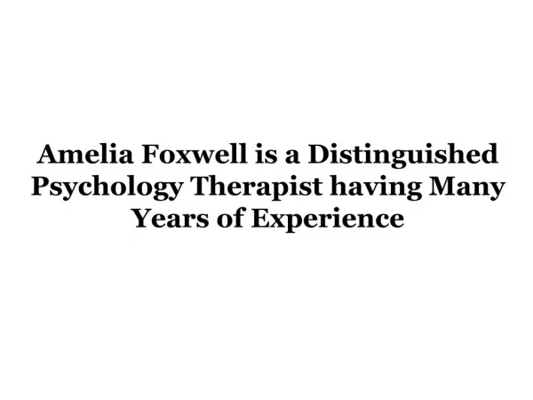 Amelia Foxwell is a Distinguished Psychology Therapist having Many Years of Experience