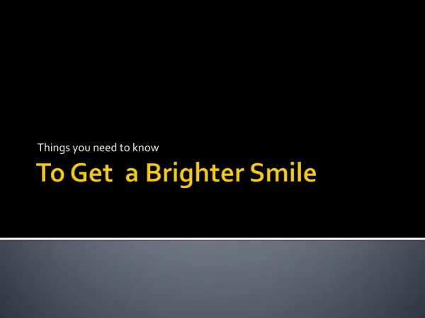 Want to Get a Brighter Smile: Things you need to know