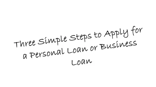 Three Simple Steps to Apply for a Personal Loan or Business Loan