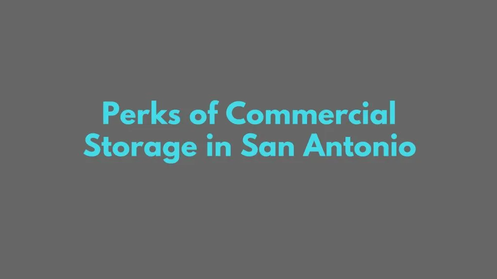 perks of commercial storage in san antonio