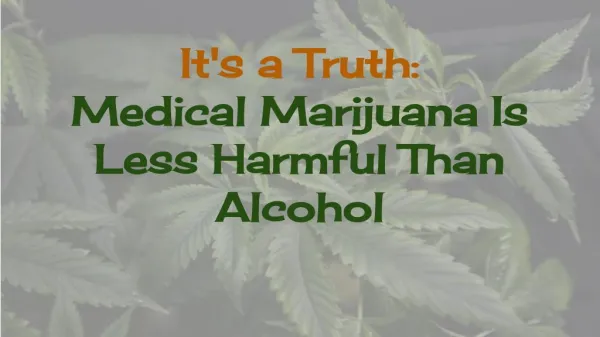 Medical Marijuana is Less Harmful Than Alcohol.