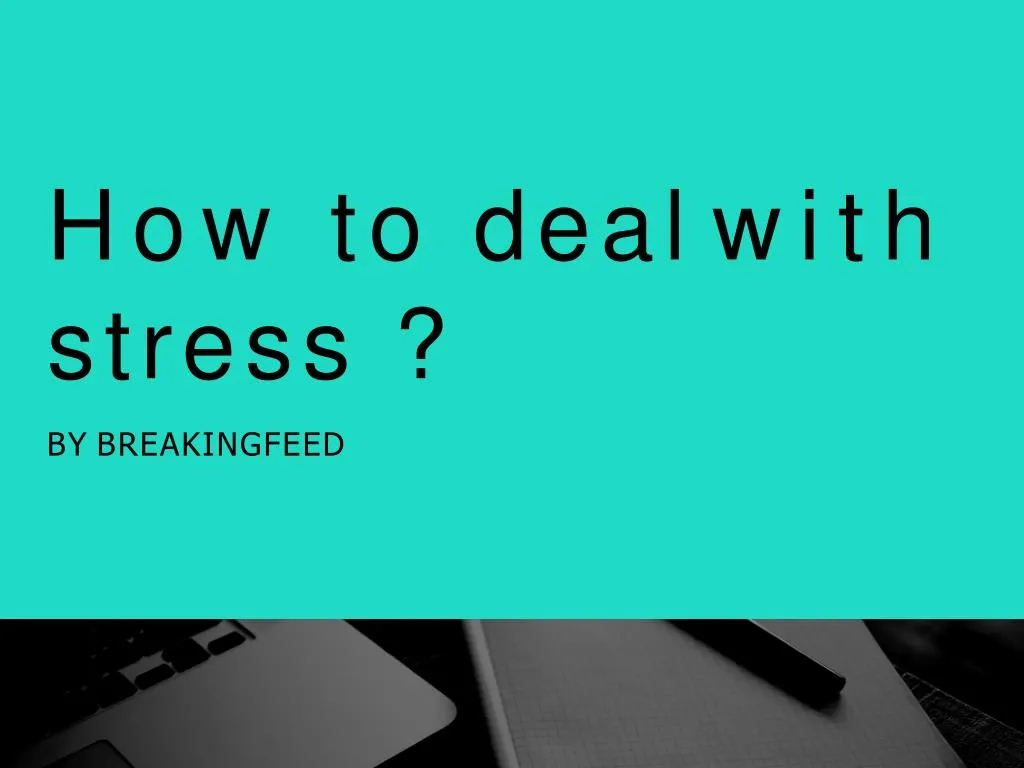 how to deal with stress by breakingfeed