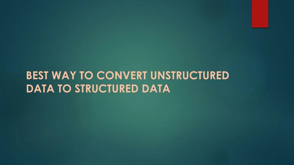 best way to convert unstructured data to structured data
