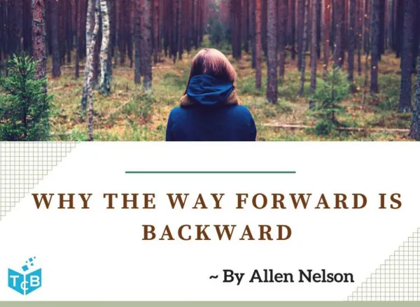 Why the Way Forward is Backward by Allen Nelson