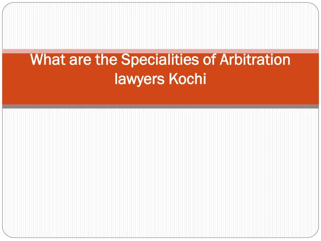 what are the specialities of arbitration lawyers kochi