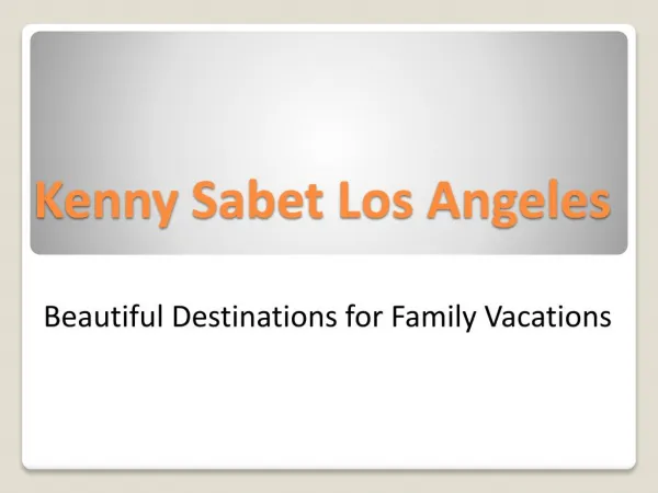 Kenny Sabet Los Angeles: Beautiful Destinations for Family Vacations