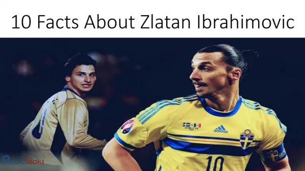 Zlatan Ibrahimovic: 10 Facts About The Most Badass Yet Consistent Footballer Around