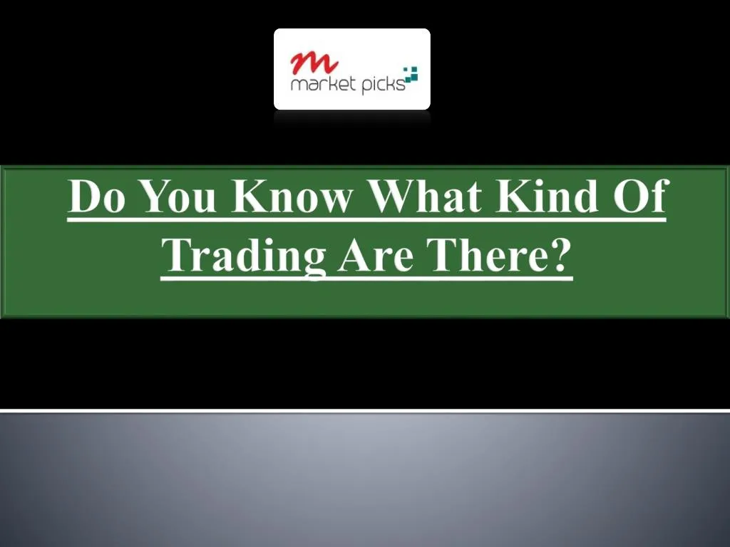 do you know what kind of trading are there