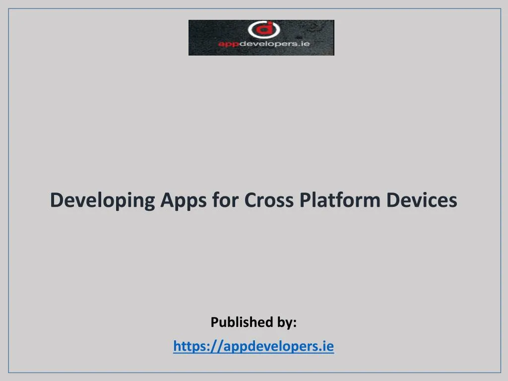 developing apps for cross platform devices published by https appdevelopers ie