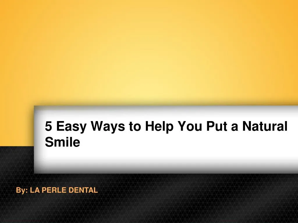 5 easy ways to help you put a natural smile