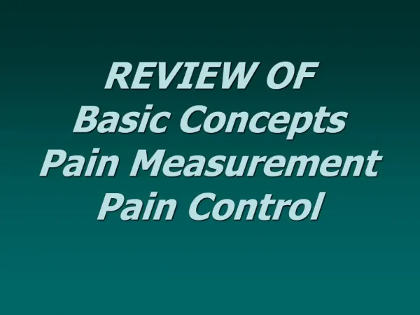 REVIEW OF Basic Concepts Pain Measurement Pain Control