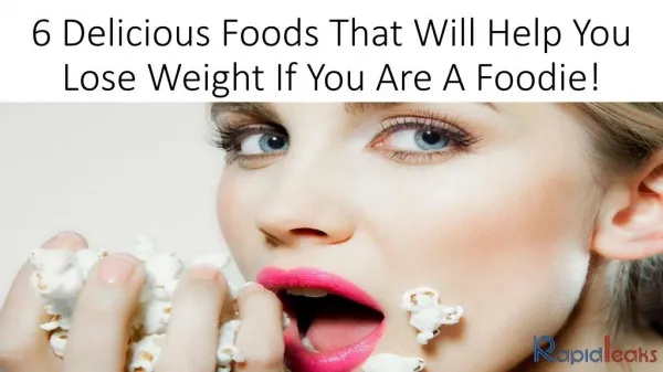 6 Delicious Foods That Will Help You Lose Weight If You Are A Foodie!