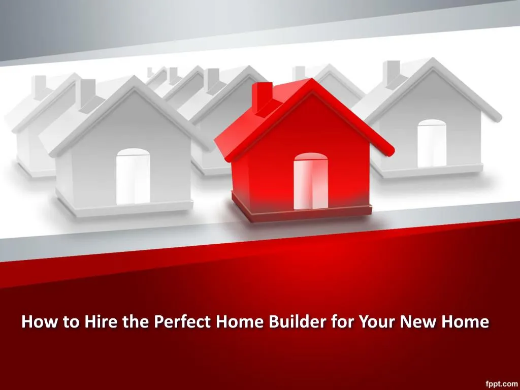 how to hire the perfect home builder for your new home