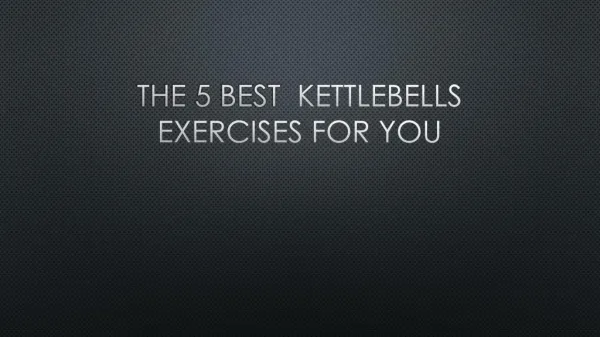 The 5 best  Kettlebells Exercises For you