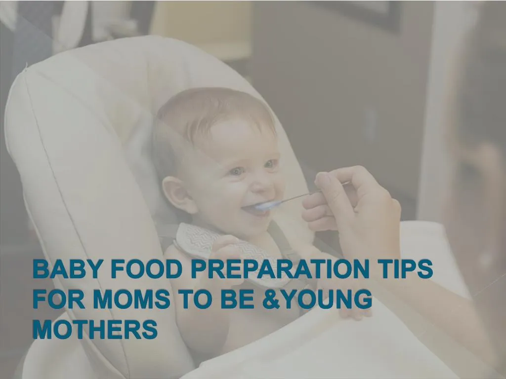 baby food preparation tips for moms to be young mothers