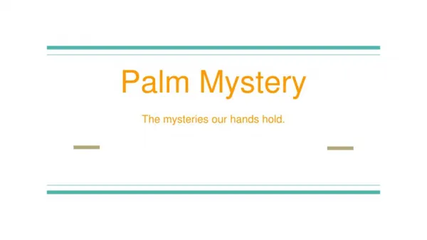Palm mystery - The mystery our hands hold.