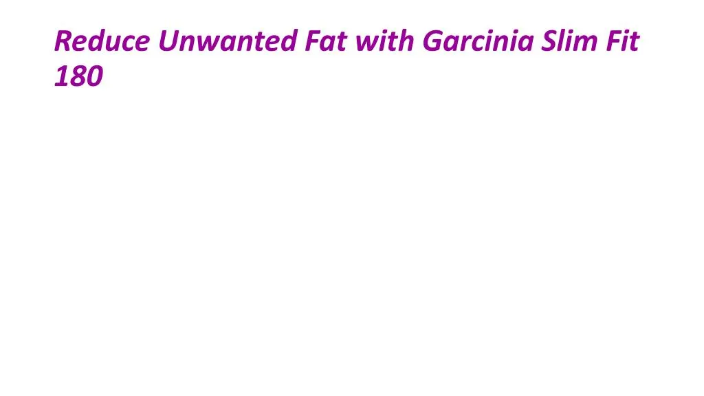 reduce unwanted fat with garcinia slim fit 180