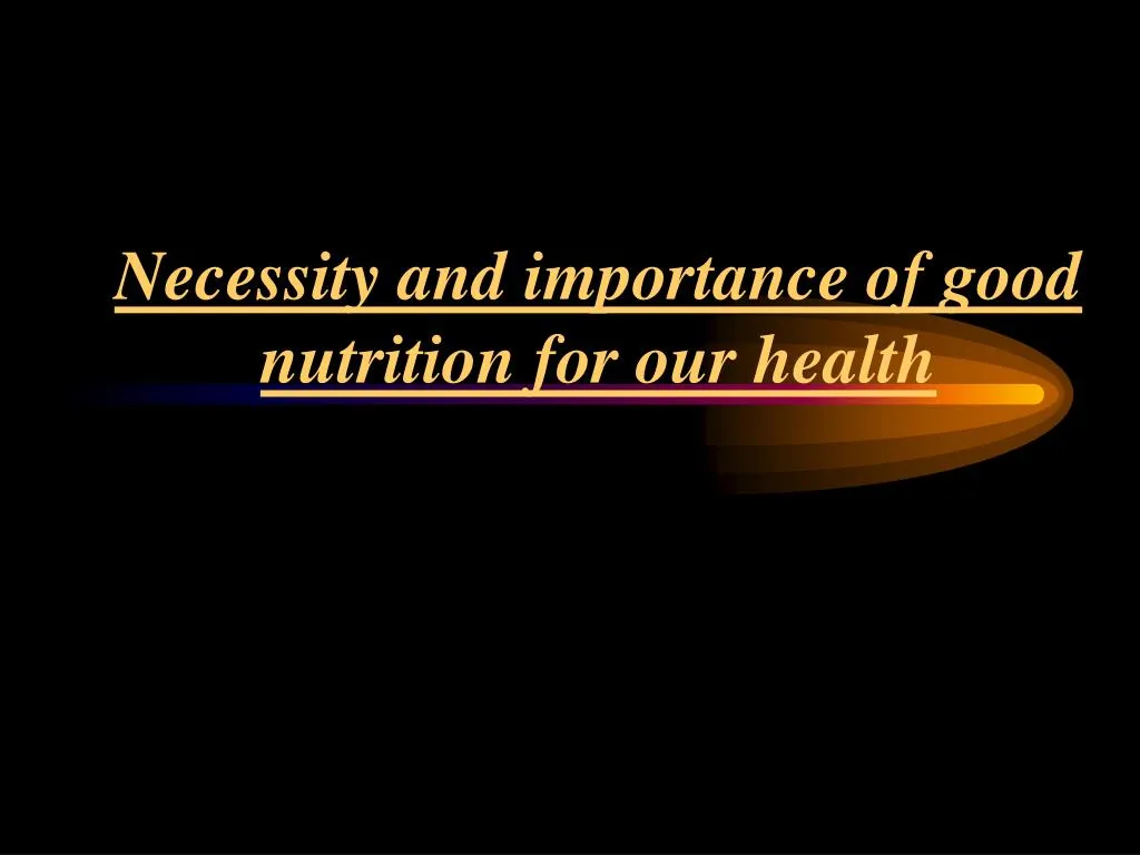 necessity and importance of good nutrition for our health