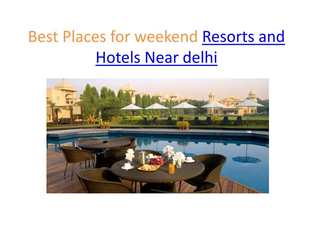 best places for weekend resorts and hotels near delhi