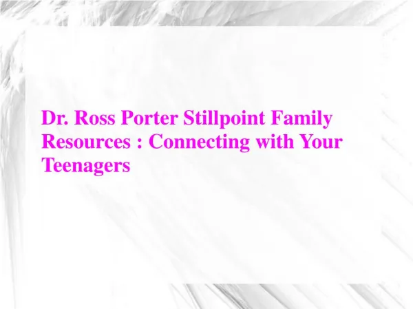 Dr. Ross Porter Stillpoint Family Resources- Connecting with Your Teenagers