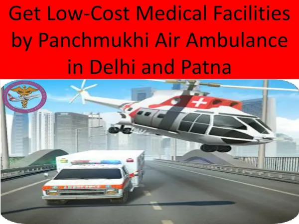 Get Low-Cost Medical Facilities by Panchmukhi Air Ambulance in Delhi and Patna