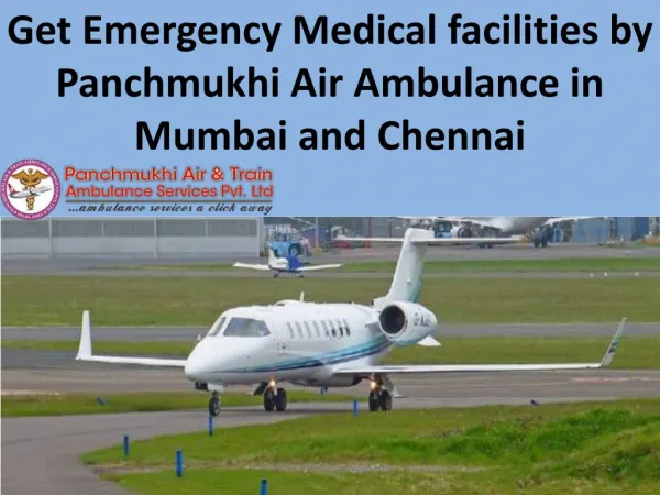 Get Emergency Medical facilities by Panchmukhi Air Ambulance in Mumbai and Chennai