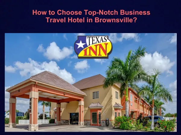 How to choose top notch business travel hotel in brownsville