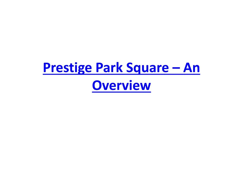 prestige park square an overview