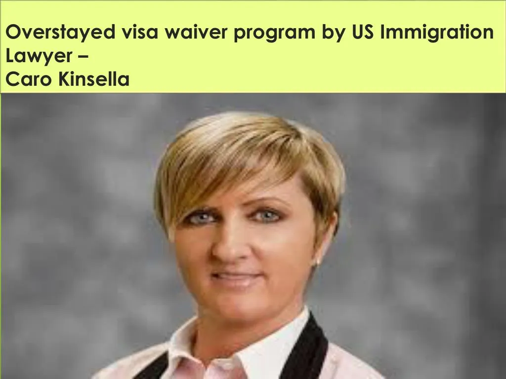 overstayed visa waiver program by us immigration lawyer caro kinsella