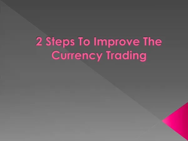 2 Steps to Improve the Currency Trading