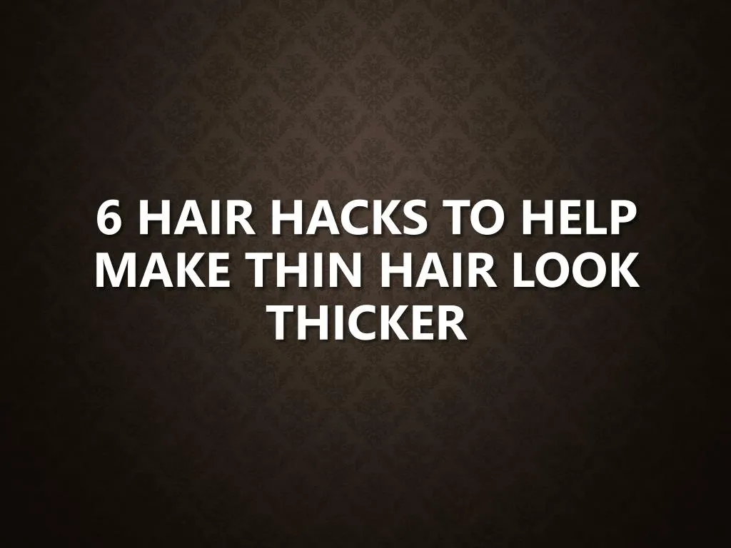 6 hair hacks to help make thin hair look thicker