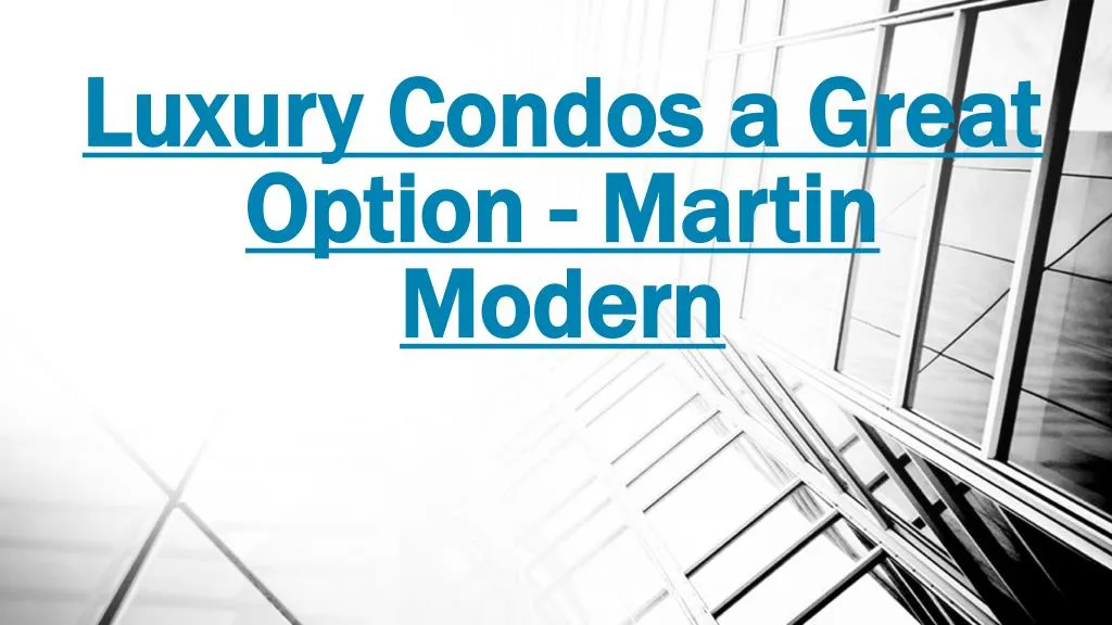 luxury condos a great option martin modern