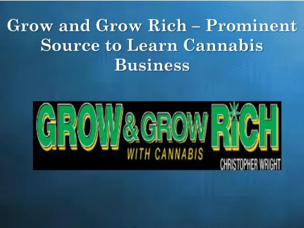Grow and Grow Rich – Prominent Source to Learn Cannabis Business