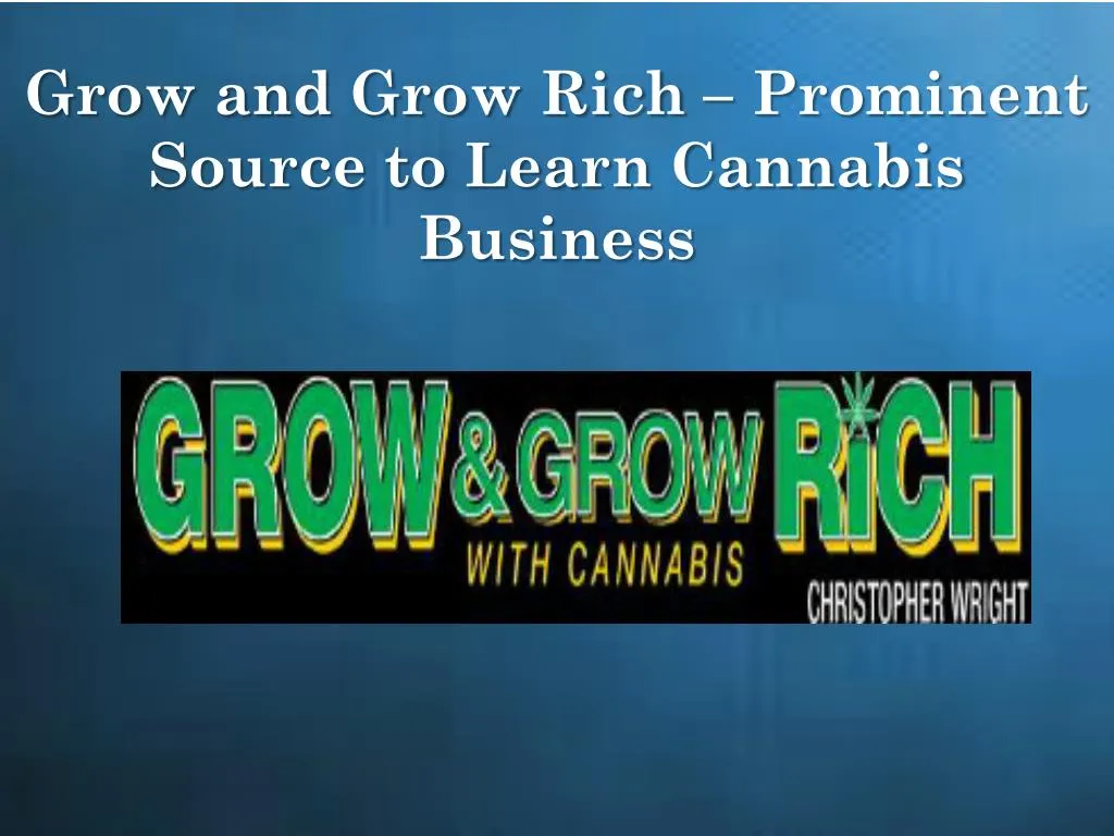 grow and grow rich prominent source to learn cannabis business
