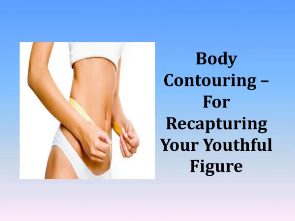 Body Contouring – For Recapturing Your Youthful Figure