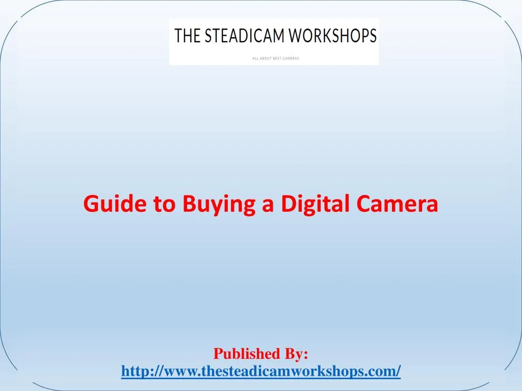 guide to buying a digital camera published by http www thesteadicamworkshops com