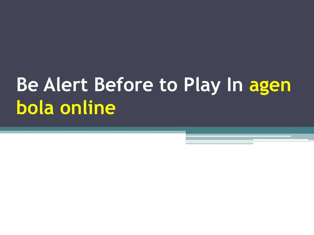 be alert before to play in agen bola online