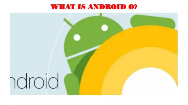 WHAT IS ANDROID O?