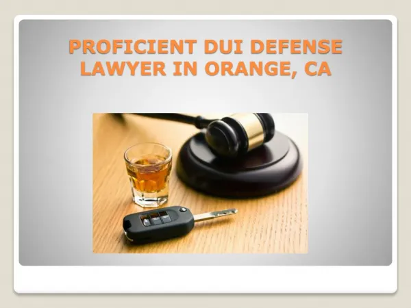 Proficient Dui Defense Lawyer in Orange, CA
