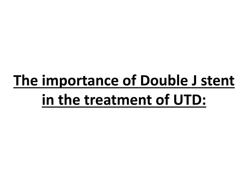 the importance of double j stent in the treatment of utd